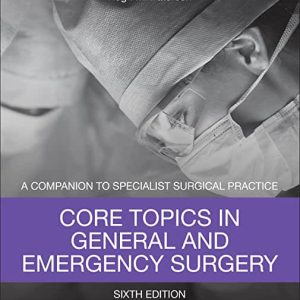 Core Topics in General & Emergency Surgery: A Companion to Specialist Surgical Practice - 6th Ed