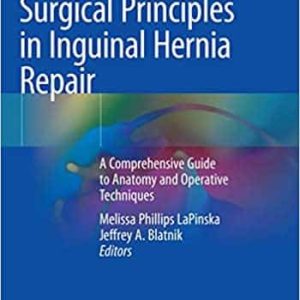 Surgical Principles in Inguinal Hernia Repair A Comprehensive Guide to Anatomy and Operative Techniques