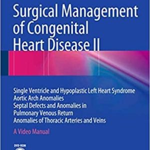 Surgical Management of Congenital Heart Disease II Single Ventricle and Hypoplastic Left Heart Syndrome Aortic Arch Anomalies Septal Defects and Of Thoracic Arteries and Veins A Video Manual