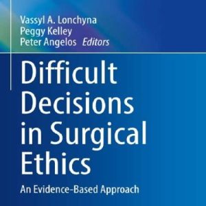 Difficult Decisions in Surgical Ethics: An Evidence-Based Approach (Difficult Decisions in Surgery: An Evidence-Based Approach)
