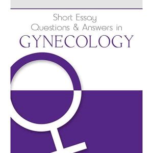 SHORT ESSAY QUESTIONS AND ANSWERS IN GYNECOLOGY-1ST EDITION