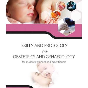SKILLS AND PROTOCOLS IN OBSTETRICS AND GYNAECOLOGY-1ST EDITION